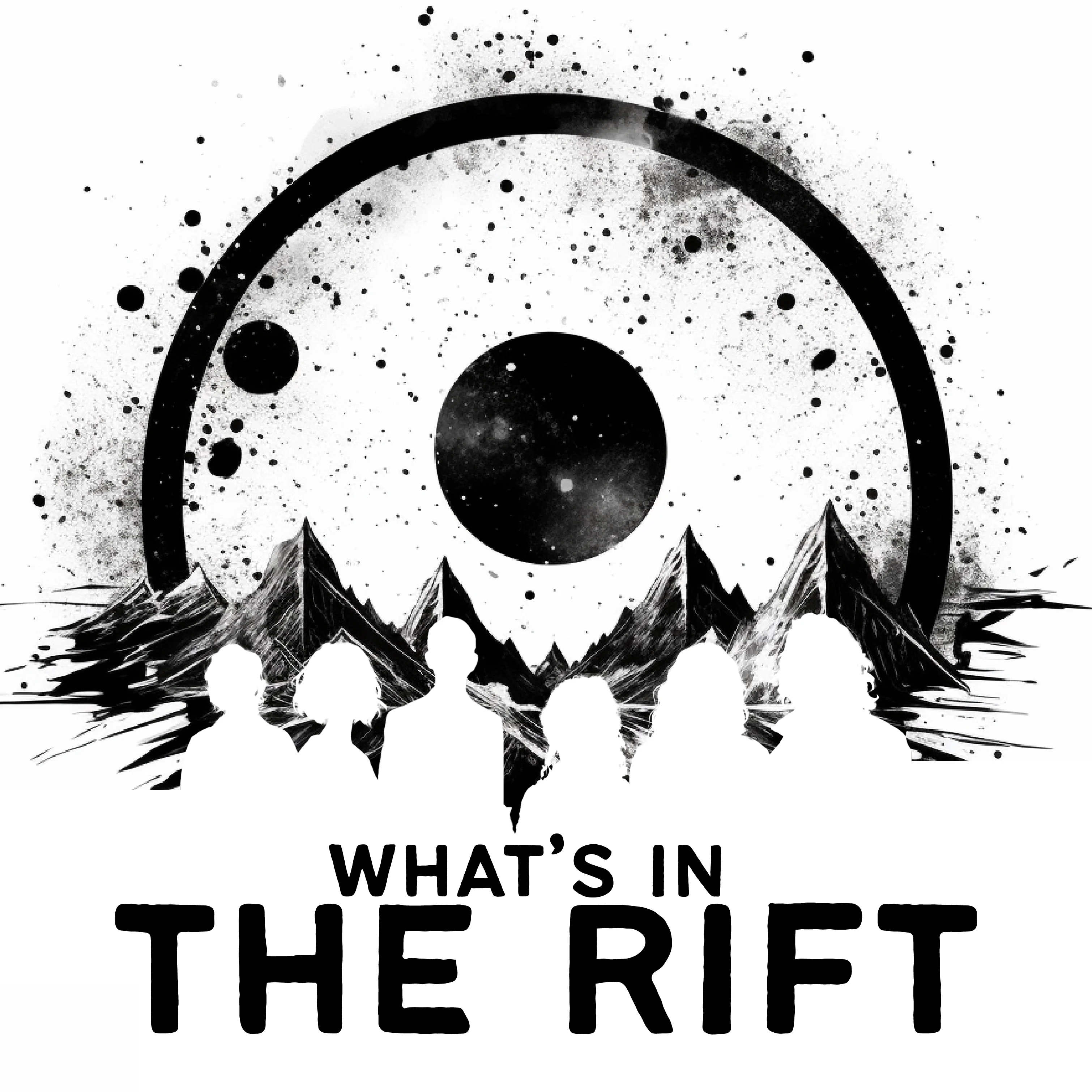 The showcard for What's in The Rift. The whole image is in stark black and white. The words What's in The Rift appear in the lower third, with the upper two thirds being occupied by the silhouettes of six people standing in front of four black mountains.